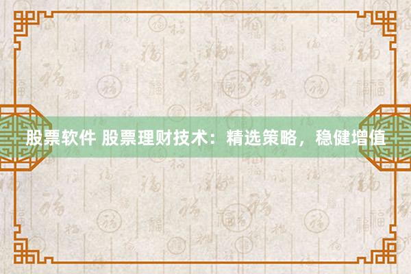 股票软件 股票理财技术：精选策略，稳健增值
