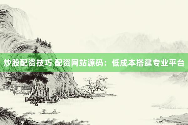 炒股配资技巧 配资网站源码:低成本搭建专业平台